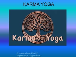 Dr. Anupma kumari(BNYS)
anupmavaidya123@gmail.com
KARMA YOGA
 