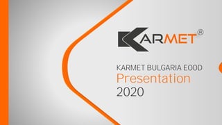 Presentation
2020
KARMET BULGARIA EOOD
 