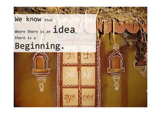 We know       that


Where there is an   idea
                       ,
there is a

Beginning.
 