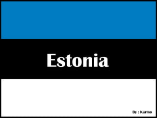 Estonia By : Karmo 