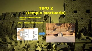 TIPO 2
(templo mortuorio)
 TEMPLOS CONSAGRADOS AL
FARAON
RITOS _ TEMPLO DE HATSHEPSUT
 