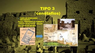 TIPO 3
(cenotafios)
 TEMPLOS MORTUORIO
SECUNDARIO
Templo CENOTAFIO DE RAMSES II
CONSTRUIDOS POR EL FARAON
HALLADOS EN ABYDOS
 