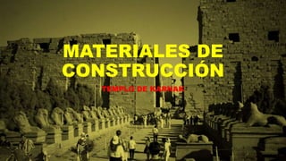 MATERIALES DE
CONSTRUCCIÓN
TEMPLO DE KARNAK
 