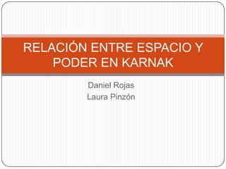 Daniel Rojas
Laura Pinzón
RELACIÓN ENTRE ESPACIO Y
PODER EN KARNAK