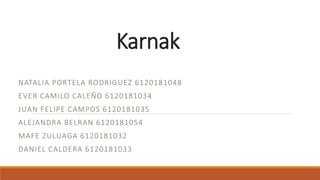 Karnak
NATALIA PORTELA RODRIGUEZ 6120181048
EVER CAMILO CALEÑO 6120181034
JUAN FELIPE CAMPOS 6120181035
ALEJANDRA BELRAN 6...