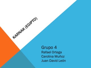 Grupo 4
Rafael Ortega
Carolina Muñoz
Juan David León
 