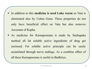  In addition to this medicine is used Luke warm so Vata is
eliminated also by Ushna Guna. These properties do not
only ha...