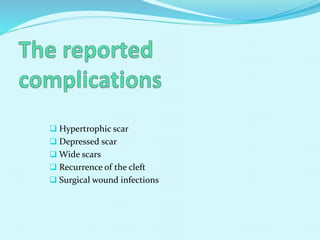  Hypertrophic scar
 Depressed scar
 Wide scars
 Recurrence of the cleft
 Surgical wound infections
 