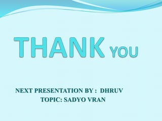 NEXT PRESENTATION BY : DHRUV
TOPIC: SADYO VRAN
 