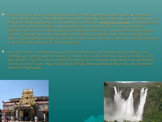 

There are many famous temples in Karnataka like the Mookambigai Temple, Kukke Subramaniam
Temple, Marudeswar Temple, Ma...