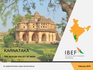 For updated information, please visit www.ibef.org February 2018
KARNATAKA
THE SILICON VALLEY OF INDIA
 