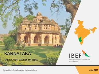 For updated information, please visit www.ibef.org July 2017
KARNATAKA
THE SILICON VALLEY OF INDIA
 