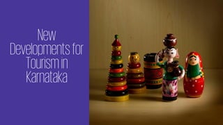 New
Developmentsfor
Tourismin
Karnataka
 