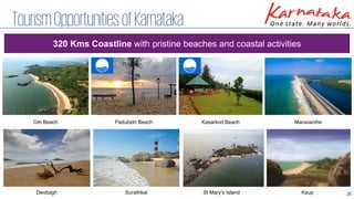28
TourismOpportunitiesofKarnataka
320 Kms Coastline with pristine beaches and coastal activities
Om Beach Padubidri Beach Kasarkod Beach Maravanthe
Devbagh Surathkal St Mary’s Island Kaup
 