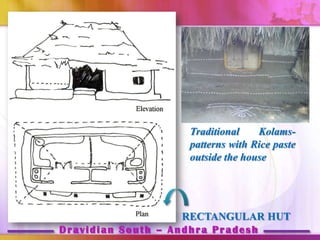 Traditional    Kolams-
                   patterns with Rice paste
                   outside the house




                    RECTANGULAR HUT
Dravidian South – Andhra Pradesh
 