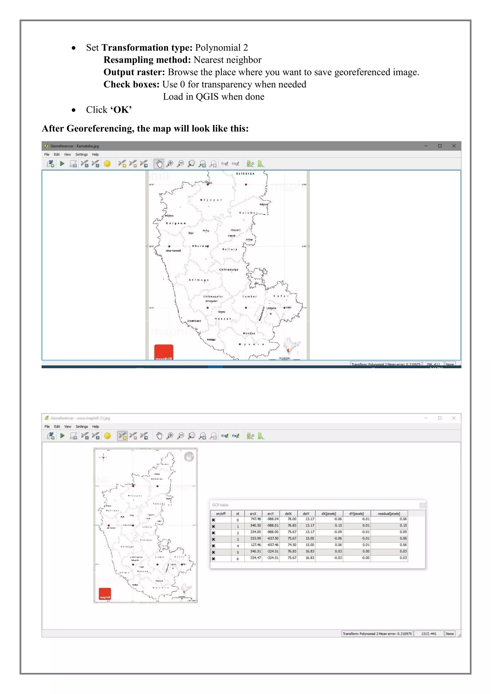• Set Transformation type: Polynomial 2
Resampling method: Nearest neighbor
Output raster: Browse the place where you want to save georeferenced image.
Check boxes: Use 0 for transparency when needed
Load in QGIS when done
• Click ‘OK’
After Georeferencing, the map will look like this:
 