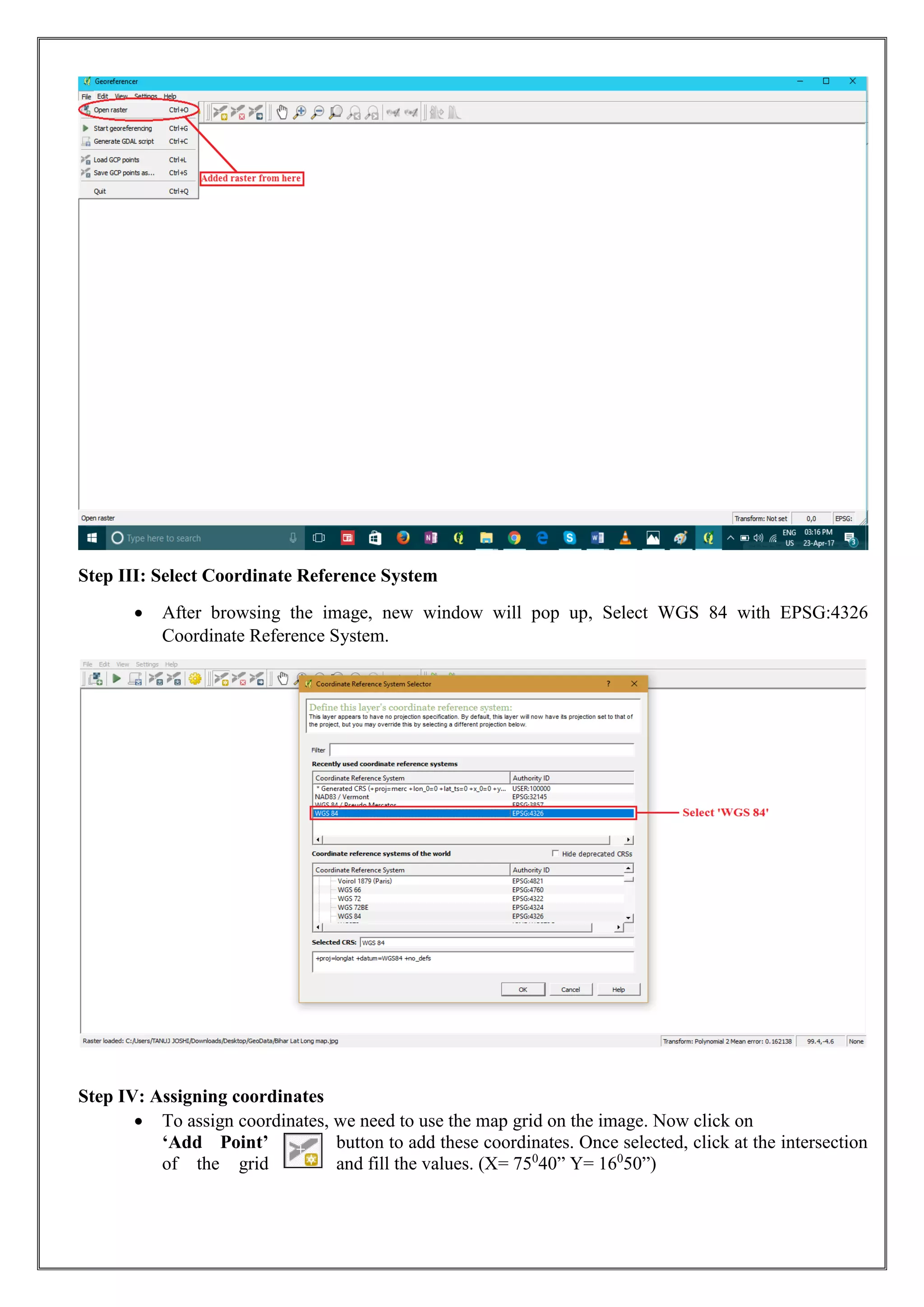 Step III: Select Coordinate Reference System
• After browsing the image, new window will pop up, Select WGS 84 with EPSG:4326
Coordinate Reference System.
Step IV: Assigning coordinates
• To assign coordinates, we need to use the map grid on the image. Now click on
‘Add Point’ button to add these coordinates. Once selected, click at the intersection
of the grid and fill the values. (X= 750
40” Y= 160
50”)
 