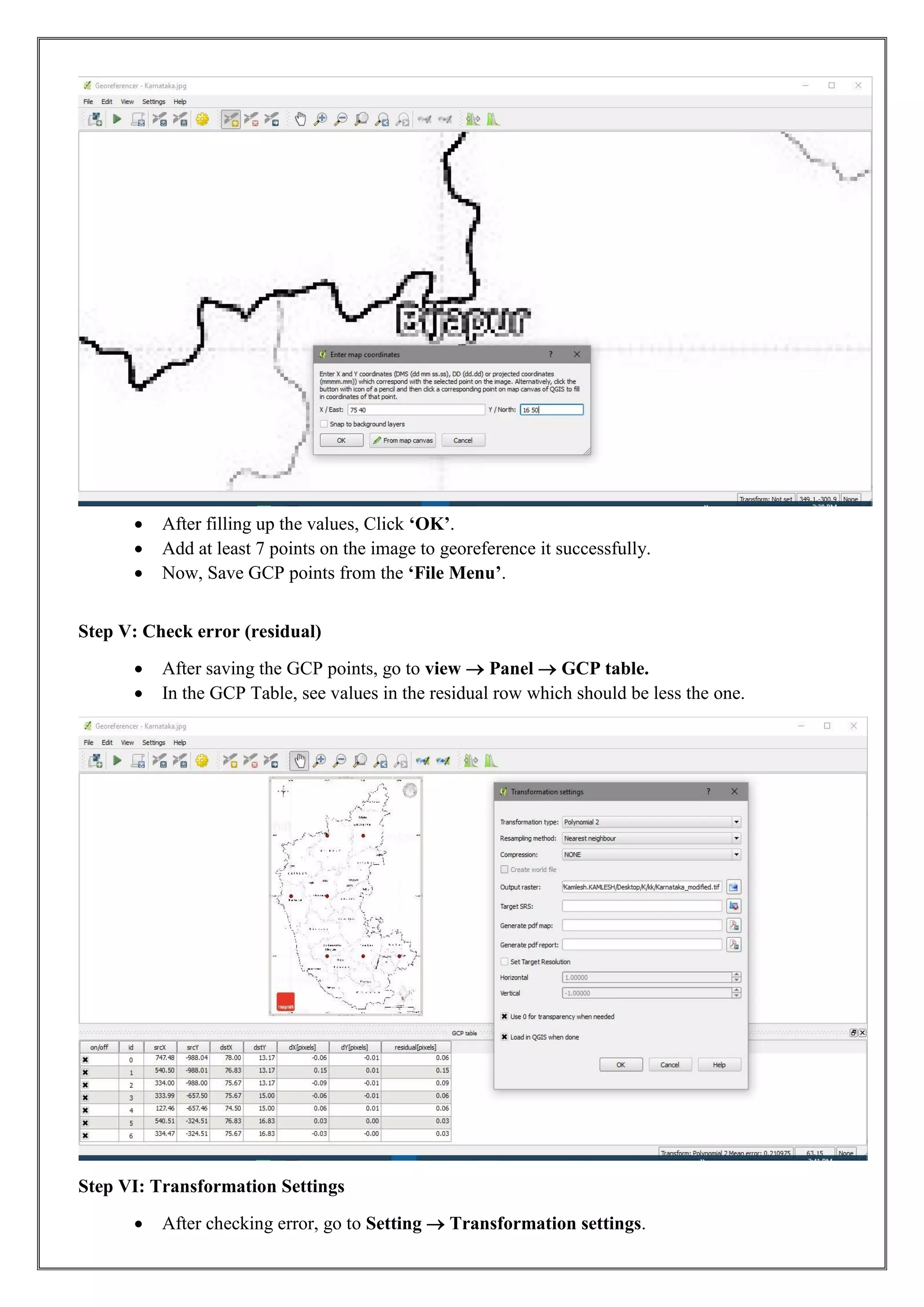• After filling up the values, Click ‘OK’.
• Add at least 7 points on the image to georeference it successfully.
• Now, Save GCP points from the ‘File Menu’.
Step V: Check error (residual)
• After saving the GCP points, go to view  Panel  GCP table.
• In the GCP Table, see values in the residual row which should be less the one.
Step VI: Transformation Settings
• After checking error, go to Setting  Transformation settings.
 