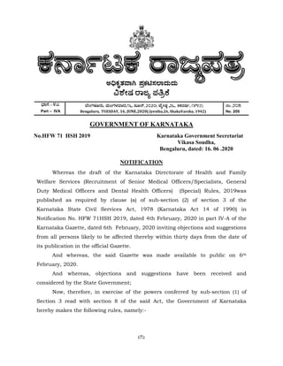 N
W
p
f
i
h
No.HFW 71
Whe
Welfare S
Duty Med
published
Karnataka
Notificatio
Karnataka
from all p
its publica
And
February,
And
considered
Now
Section 3
hereby ma
¨sÁUÀ – 4J
Part – IVA 
1 HSH 201
ereas the
Services (R
dical Offic
d as requ
a State C
on No. HFW
a Gazette,
persons lik
ation in th
d whereas
2020.
d whereas
d by the S
w, therefor
read wit
akes the fo
ಬ
Ben
GOVER
19
draft of
Recruitme
cers and
uired by c
Civil Serv
W 71HSH
dated 6th
kely to be
he official G
s, the sai
s, objecti
State Gover
re, in exer
th section
ollowing ru
ಬೆಂಗಳೂರು, ಮಂ
ngaluru, TUESD
ಶೇಷ ರ
RNMENT
NOTIF
the Karn
nt of Sen
Dental He
clause (a)
vices Act,
2019, da
h February
affected t
Gazette.
id Gazette
ions and
rnment;
rcise of th
8 of the
ules, name
ಂಗಳವಾರ,16, ಜ
DAY,	16,	JUNE,
(1)
ರಾಜಯ್ ಪತಿರ್
T OF KAR
K
B
FICATION
nataka Di
nior Medic
ealth Offic
of sub-s
1978 (K
ted 4th Fe
y, 2020 in
hereby wi
e was m
suggesti
he powers
e said Act
ely:-
ಜೂನ್, 2020( ಜೆಯ್
,2020(	Jyestha
ತಿರ್ಕೆ
RNATAK
arnataka G
Vik
Bengaluru,
N
rectorate
cal Officer
cers) (Sp
section (2
Karnataka
ebruary, 2
nviting obje
thin thirty
ade avail
ions have
s conferred
t, the Gov
ಜೆಯ್ೕಷಠ್ ,26, ಶಕವಷ
a,26,	ShakaVar
KA
Governmen
kasa Soudh
, dated: 16.
of Health
rs/Special
pecial) Ru
2) of sect
Act 14
2020 in pa
ections an
y days fro
able to p
e been
d by sub-
vernment
ಷ೵, ೧೯೪2)
rsha,	1942)	
nt Secretar
a,
. 06 .2020
h and Fam
lists, Gen
ules, 2019
ion 3 of
of 1990)
art IV-A of
nd suggesti
m the dat
public on
received
-section (1
of Karnat
ನಂ. 20
No. 20
riat
mily
neral
9was
the
) in
f the
ions
te of
6th
and
1) of
taka
05
05
 