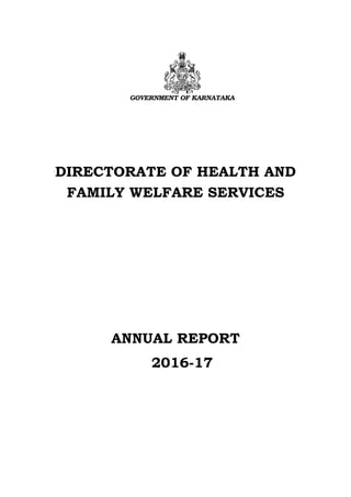 GOVERNMENT OF KARNATAKA
DIRECTORATE OF HEALTH AND
FAMILY WELFARE SERVICES
ANNUAL REPORT
2016-17
 