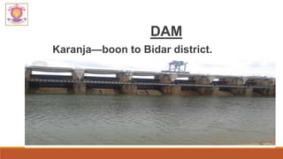 DAM
Karanja—boon to Bidar district.
 