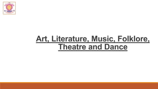 Art, Literature, Music, Folklore,
Theatre and Dance
 