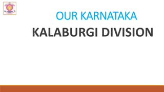 OUR KARNATAKA
KALABURGI DIVISION
 