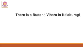 There is a Buddha Vihara in Kalaburagi
 