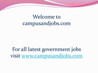 Welcome to
campusandjobs.com
For all latest government jobs
visit www.campusandjobs.com
 