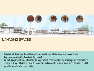 Zoning of  tourism Locations , to protect the historical heritage from     
degradation both physical & visual 
To set architectural standards to protect  vernacular & heritage architecture
through incentivizing people to go for adaptable vernacular architecture with
locally available materials
MANAGING SPACES
 