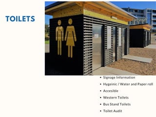 TOILETS
Signage Information
Hygeinic / Water and Paper roll
Accesible
Western Toilets
Bus Stand Toilets
Toilet Audit
 