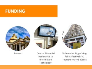 FUNDING
Prasad Central Financial
Assistance to
Information
Technology
Scheme for Organizing
Fair & Festival and
Tourism related events
 