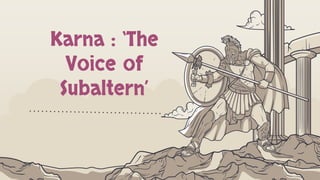Karna : ‘The
Voice of
Subaltern’
 