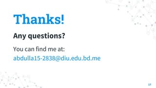 Thanks!
Any questions?
You can find me at:
abdulla15-2838@diu.edu.bd.me
17
 