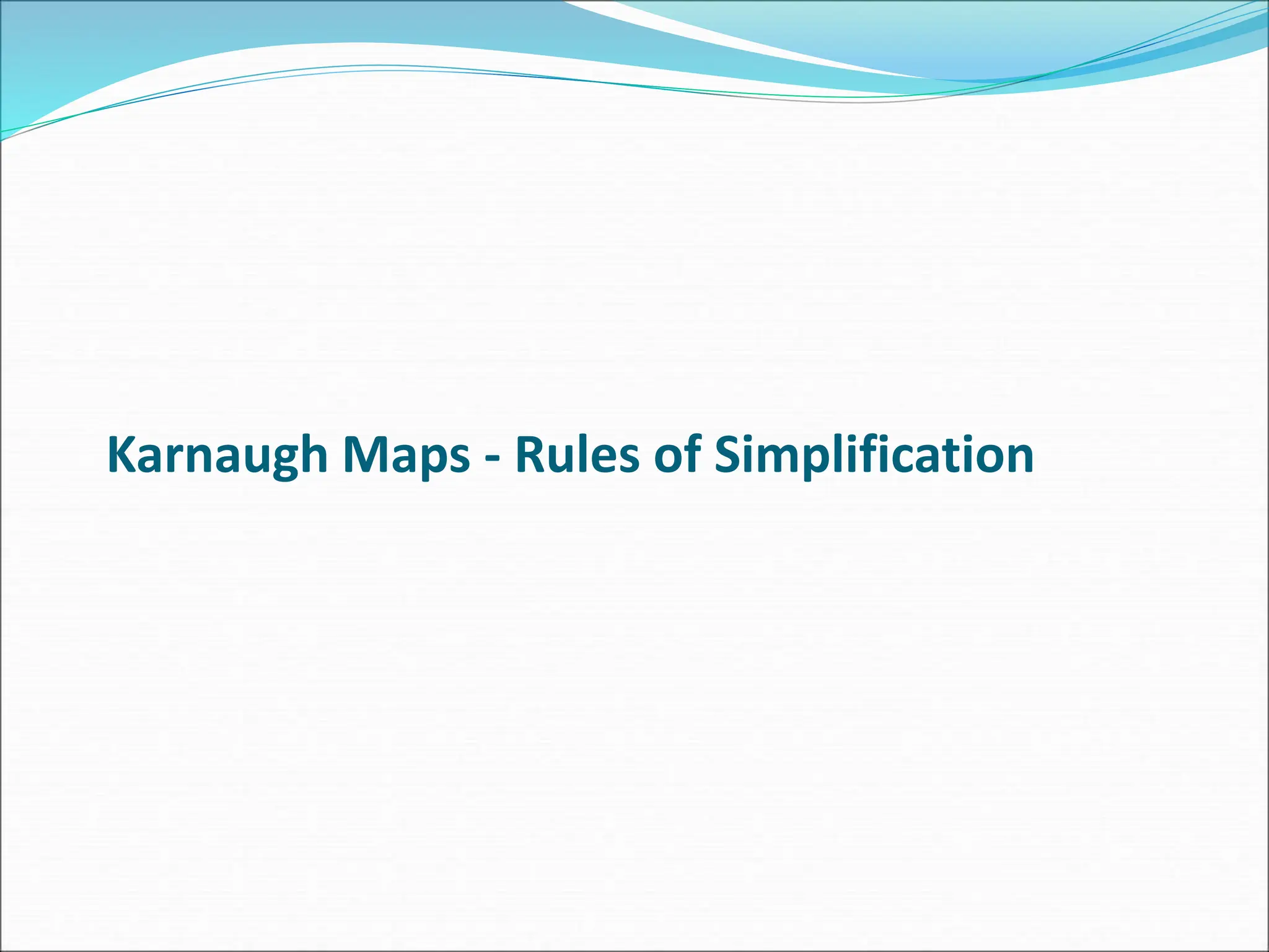 Karnaugh Maps - Rules of Simplification
 