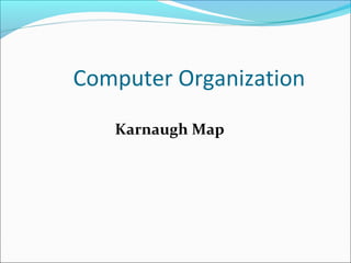 Computer Organization
Karnaugh Map
 