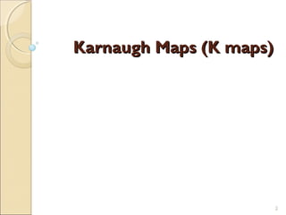 Karnaugh MapsKarnaugh Maps (K maps)(K maps)
2
 