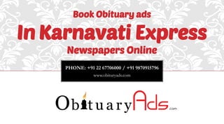 PHONE: +91 22 67706000 / +91 9870915796
www.obituryads.com
Book Obituary ads
In Karnavati Express
Newspapers Online
 