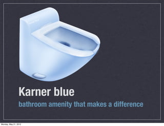 Karner blue
                 bathroom amenity that makes a difference

Monday, May 21, 2012
 