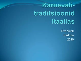 Karnevali-traditsioonid Itaalias Eve Vunk Kadrina 2010 