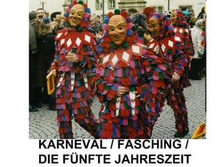 KARNEVAL / FASCHING /  DIE FÜNFTE JAHRESZEIT 
