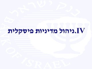 .IV‫פיסקלית‬ ‫מדיניות‬ ‫ניהול‬
 