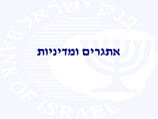 ‫ומדיניות‬ ‫אתגרים‬
 