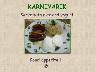 KARNIYARIK Serve with rice and yogurt.   Good appetite !   