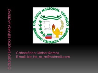 Catedrático: Kleber RamosE-mail: kle_he_ra_m@hotmail.comColegio Emigdio esparza moreno
