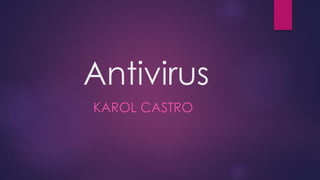 Antivirus
KAROL CASTRO
 