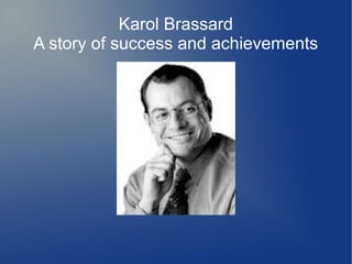 Karol Brassard
A story of success and achievements
 