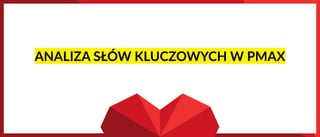 ANALIZA SŁÓW KLUCZOWYCH W PMAX
 