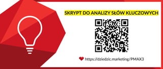 SKRYPT DO ANALIZY SŁÓW KLUCZOWYCH
https:/
/dziedzic.marketing/PMAX3
 