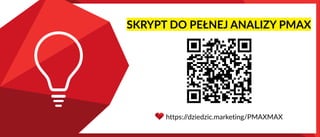 SKRYPT DO PEŁNEJ ANALIZY PMAX
https:/
/dziedzic.marketing/PMAXMAX
 